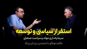 گفت‌وگوی محمد فاضلی با محسن یزدان‌پناه | استقرار سیاسی و توسعه | سرمایه‌داری مولد و سیاست صنعتی