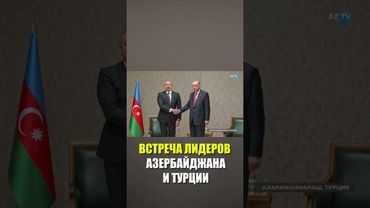 Лидеры Турции и Азербайджана провели встречу в Кахраманмараше