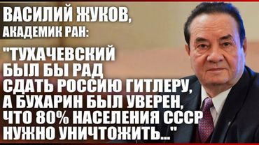 "Тухачевский был бы рад сдать Россию Гитлеру, а Бухарин был уверен, что 80% населения СССР нужно..."