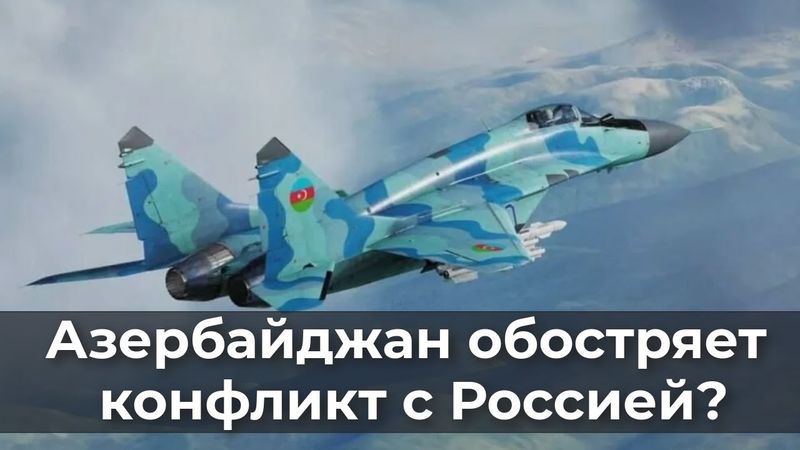 Азербайджан обостряет конфликт с Россией?