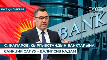 С. ЖАПАРОВ: КЫРГЫЗСТАНДЫН БАНКТАРЫНА САНКЦИЯ САЛУУ - ДАЛИЛСИЗ КАДАМ