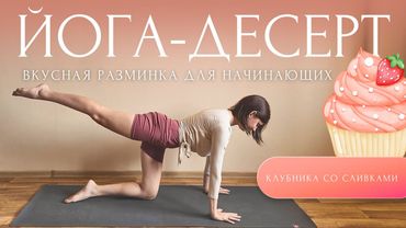 🍓ВКУСНАЯ РАЗМИНКА ДЛЯ КРАСИВЫХ НОЖЕК и ЯГОДИЦ | Йога Для Начинающих | #ЙогаДесерт с Линой