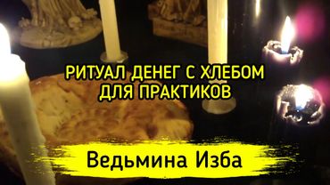 РИТУАЛ ДЕНЕГ С ХЛЕБОМ. ДЛЯ ПРАКТИКОВ ▶️ ВЕДЬМИНА ИЗБА - МАГИЯ