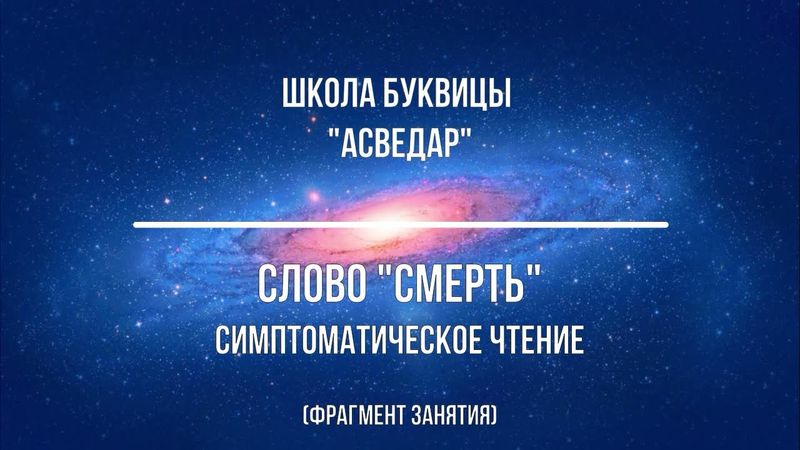 Слово "Смерть". Симптоматическое чтение. (фрагмент занятия). Школа Буквицы "АСВЕДАР"