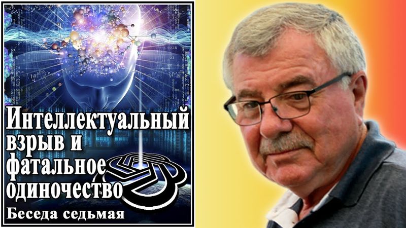 Интеллектуальный взрыв и фатальное одиночество. Беседа седьмая. №7