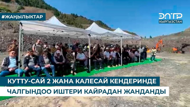 КУТТУ-САЙ 2 ЖАНА КАЛЕСАЙ КЕНДЕРИНДЕ ЧАЛГЫНДОО ИШТЕРИ КАЙРАДАН ЖАНДАНДЫ