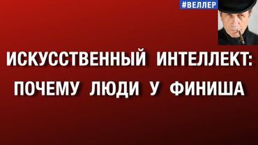 ИСКУССТВЕННЫЙ  ИНТЕЛЛЕКТ:  ПОЧЕМУ  ЛЮДИ  У  ФИНИША  #веллер  06 01 2026