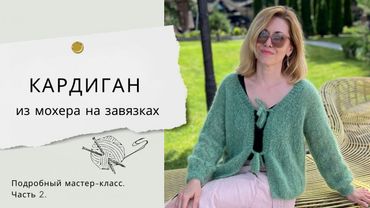 МАСТЕР-КЛАСС для новичков! Кардиган из мохера на завязках. Часть 2.