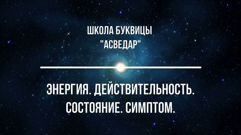Энергия. Действительность. Состояние. Симптом. Школа Буквицы "АСВЕДАР"
