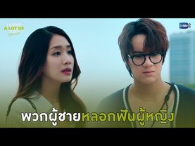 พวกผู้ชายหลอกฟันผู้หญิง | I Love ‘A Lot Of’ You รัก มาก เธอ