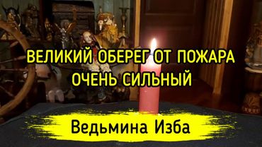 ВЕЛИКИЙ ОБЕРЕГ ОТ ПОЖАРА. ОЧЕНЬ СИЛЬНЫЙ. ДЛЯ ВСЕХ. ВЕДЬМИНА ИЗБА ▶️ МАГИЯ