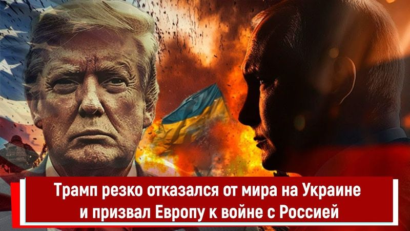 Трамп резко отказался от мира на Украине и призвал Европу к войне с Россией