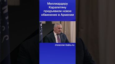 Миллиардеру Карапетяну предъявили новое обвинение в Армении