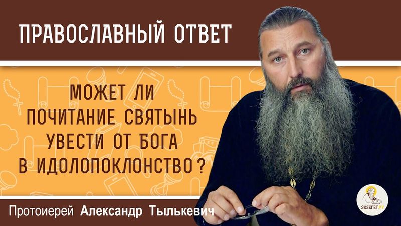 МОЖЕТ ЛИ ПОЧИТАНИЕ СВЯТЫНЬ УВЕСТИ ОТ БОГА В ИДОЛОПОКЛОНСТВО ?  Протоиерей Александр Тылькевич