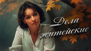 НОВЫЙ СЕРИАЛ, КОТОРЫЙ ПОКОРИЛ СЕРДЦА ЗРИТЕЛЕЙ! ЭМОЦИОНАЛЬНЫЙ СЮЖЕТ. Дела житейские. Все серии