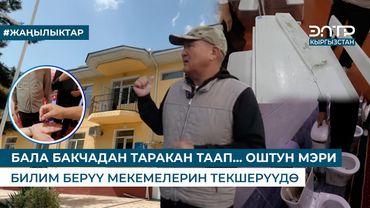 БАЛА БАКЧАДАН ТАРАКАН ТААП… ОШТУН МЭРИ БИЛИМ БЕРҮҮ МЕКЕМЕЛЕРИН ТЕКШЕРҮҮДӨ
