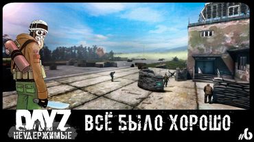 #6 ВСЁ БЫЛО ХОРОШО - DAYZ НЕУДЕРЖИМЫЕ (Выживание сериал: лето 2022, 6 серия, патч 1.18)