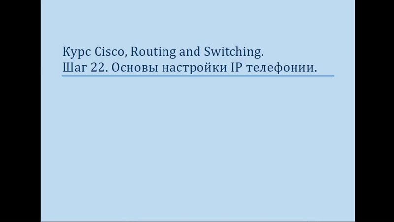 Курс Cisco, Routing and Switching  Шаг 22 Основы настройки IP телефонии