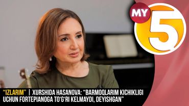 “Izlarim” | Xurshida Hasanova: Barmoqlarim kichikligi uchun fortepianoga to‘g‘ri kelmaydi, deyishgan