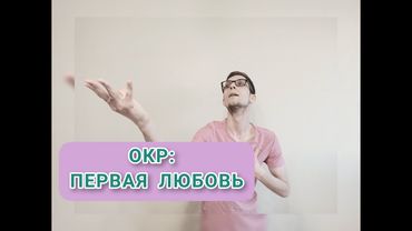ПРИЧИНЫ ОКР: ПЕРВАЯ ЛЮБОВЬ. Обсессивно-компульсивное расстройство, невроз