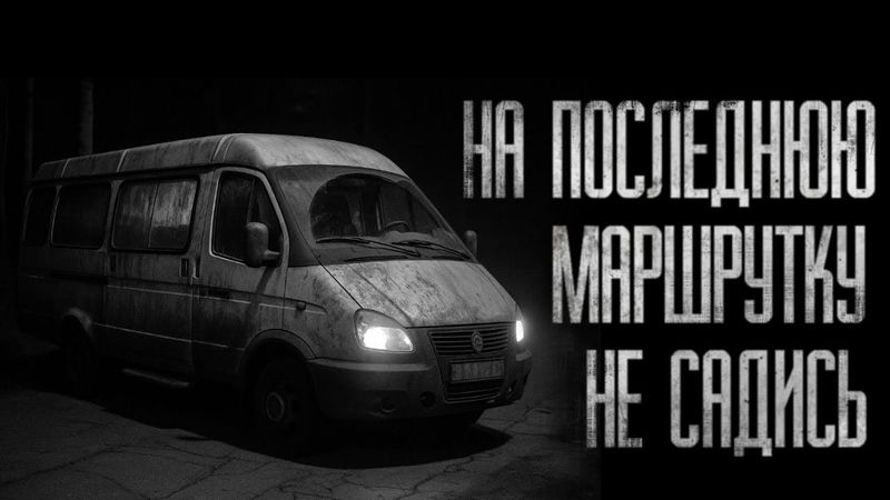 НА ПОСЛЕДНЮЮ МАРШРУТКУ НЕ САДИСЬ... (ВСЕ ЧАСТИ) Страшные истории на ночь