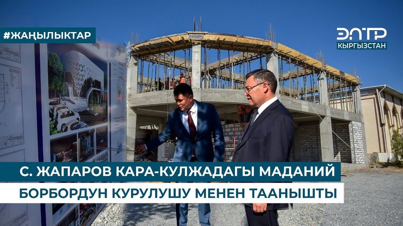 С. ЖАПАРОВ КАРА-КУЛЖАДАГЫ МАДАНИЙ БОРБОРДУН КУРУЛУШУ МЕНЕН ТААНЫШТЫ