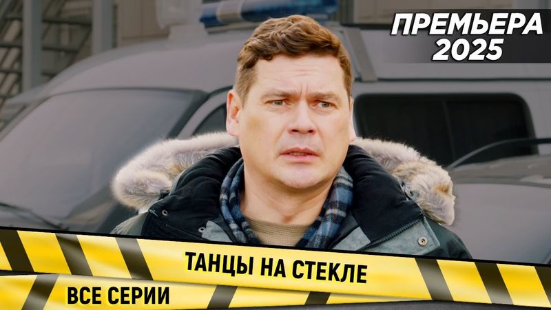 ПРЕМЬЕРА! НОВИНКА 2025! Танцы на стекле. ВСЕ СЕРИИ. Детектив