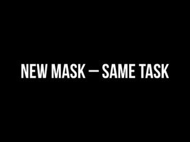 NEW MASK — SAME TASK!