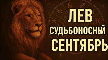Лев. Гороскоп на сентябрь 2025 — судьбоносный месяц, который изменит всё. Точный гороскоп по дням.