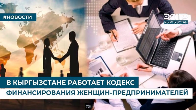 В КЫРГЫЗСТАНЕ РАБОТАЕТ КОДЕКС ФИНАНСИРОВАНИЯ ЖЕНЩИН-ПРЕДПРИНИМАТЕЛЕЙ