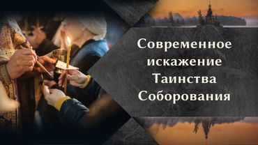 Современное искажение Таинства Соборования