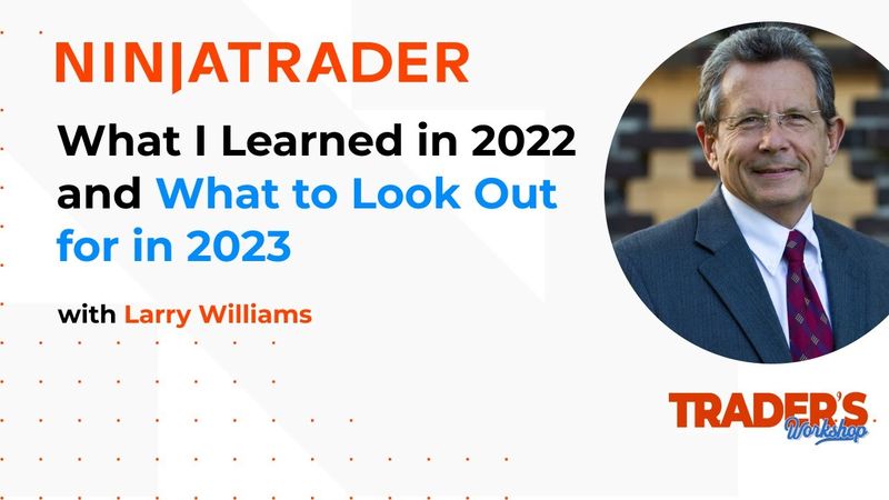 Larry Williams: What I Learned in 2022 & What to Look Out for in 2023 | Trader's Workshop