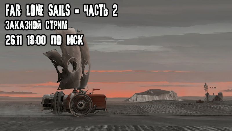 GrayKiddo Заказной стрим 26.11.21 🔴Возвращаемся к жизни после вакцинации | FAR: Lone Sails - Ч.2