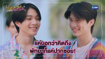 แค่บอกว่าคิดถึง พัทยาก็แค่ปากซอย! | เปิดเทอมใหม่ หัวใจหัดรัก Boys in love
