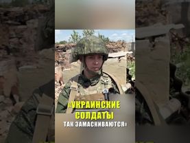 «УКРАИНСКИЕ СОЛДАТЫ ТАК ЗАМАСКИВАЮТСЯ»