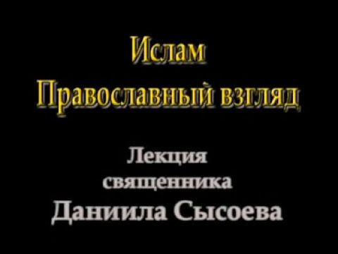 Православный взгляд на ислам. Священник Даниил Сысоев
