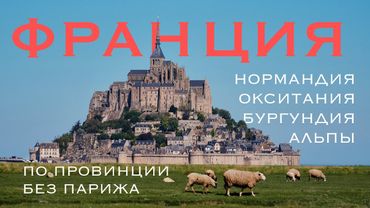 Франция. Путешествие из Лиона через Альпы, Окситанию, Нормандию и Бургундию.