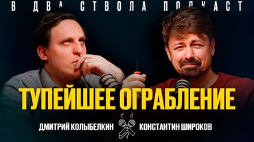 В ДВА СТВОЛА ПОДКАСТ: Самое глупое ограбление на свете - Дмитрий Колыбелкин/ Константин Широков
