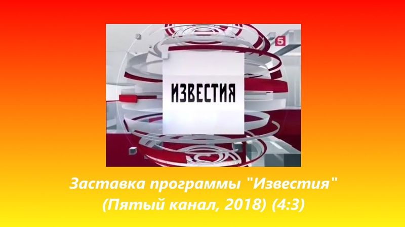 Короткая заставка программы "Известия" (Пятый канал, 2018) (4:3)