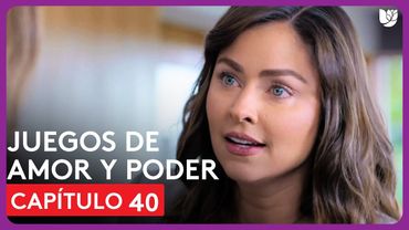 Juegos de Amor y Poder | Capítulo 40 - Resumen