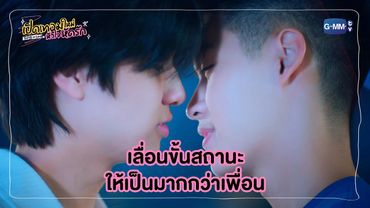 เลื่อนขั้นสถานะ ให้เป็นมากกว่าเพื่อน | เปิดเทอมใหม่ หัวใจหัดรัก Boys in love