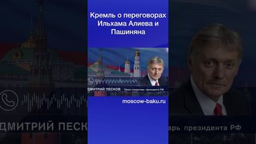 Кремль о переговорах Ильхама Алиева и Пашиняна