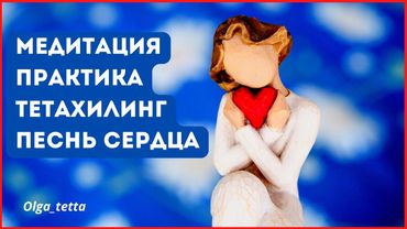 ПЕСНЬ СЕРДЦА Медитация Тетахилинг | Песня сердца тета хилинг | Техника Песня сердца