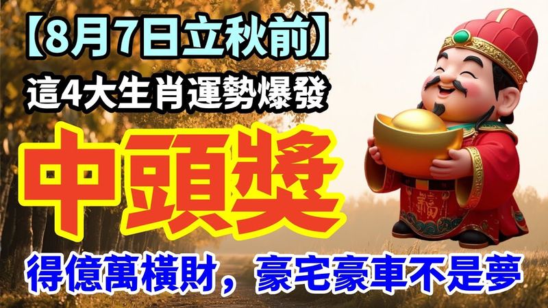 【8月7日立秋前】這4大生肖運勢爆發，中頭獎得億萬橫財，豪宅豪車不是夢！#生肖  #運勢  #玄學 #風水