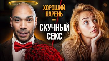 Почему быть "хорошим парнем" не работает в сексе?