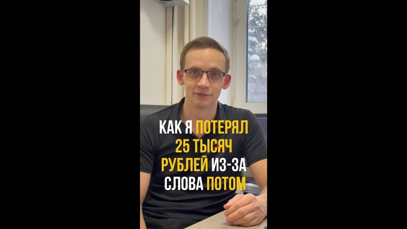 Как я потерял 25 тысяч рублей из-за слова «потом»