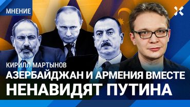 Азербайджан и Армения вместе ненавидят Путина. Кирилл МАРТЫНОВ про Алиева и конфликт Баку и Москвы