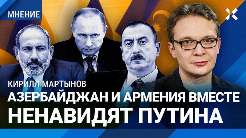 Азербайджан и Армения вместе ненавидят Путина. Кирилл МАРТЫНОВ про Алиева и конфликт Баку и Москвы