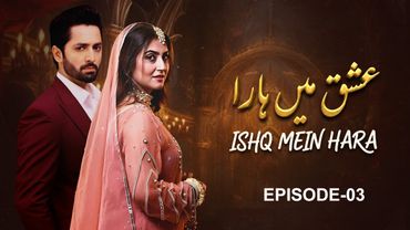 Ishq Main Haara – Episode 3 | Danish Taimoor, Hiba Bukhari | New Pakistani Drama | Full HD