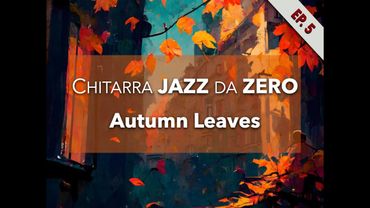 Autumn Leaves - Chitarra Jazz da Zero (episodio 5)